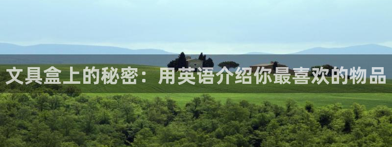 j卧龙娱乐：文具盒上的秘密：用英语介绍你