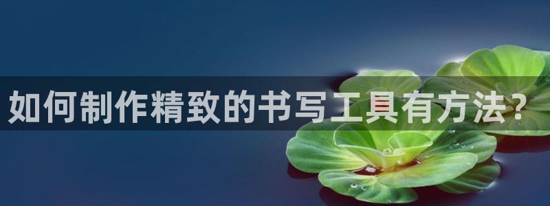 太和卧龙娱乐会所地址：如何制作精致的书写