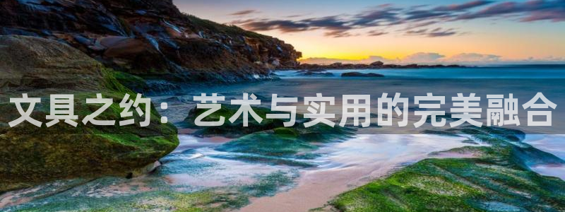 卧龙娱乐集团官网：文具之约：艺术与实用的