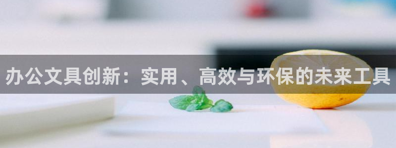 柏林娱乐 柏林卧龙 0：办公文具创新：实