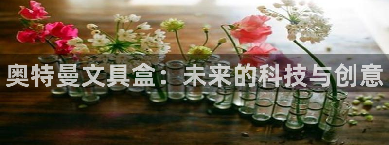 卧龙娱乐开户：奥特曼文具盒：未来的科技与