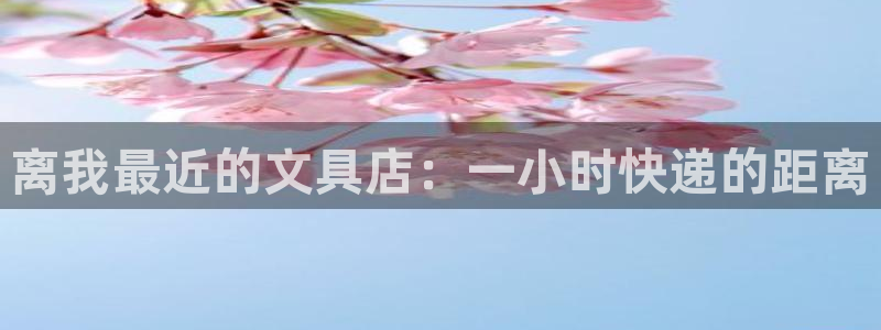 卧龙娱乐右7O667：离我最近的文具店：