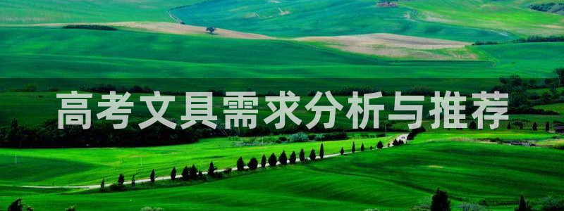 卧龙娱乐集团投注：高考文具需求分析与推荐