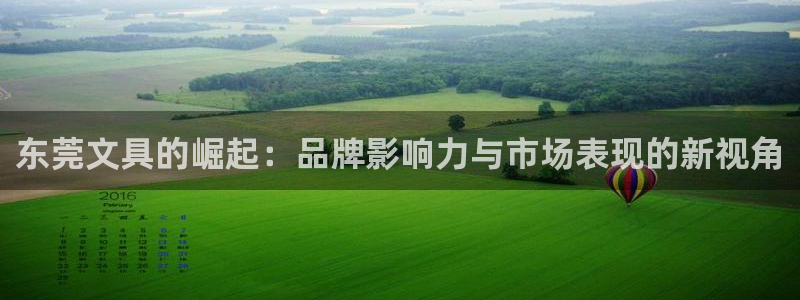 卧龙娱乐怎么注册：东莞文具的崛起：品牌影