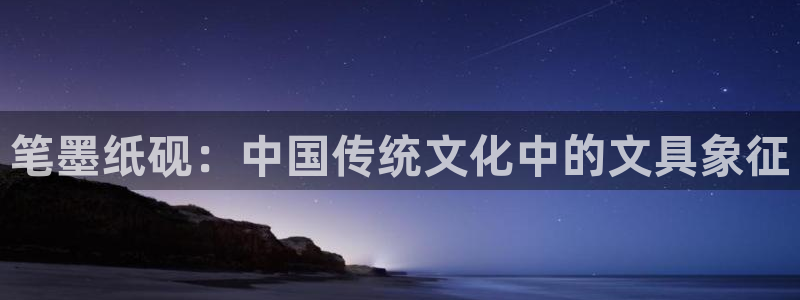 卧龙娱乐注册地址是哪里：笔墨纸砚：中国传