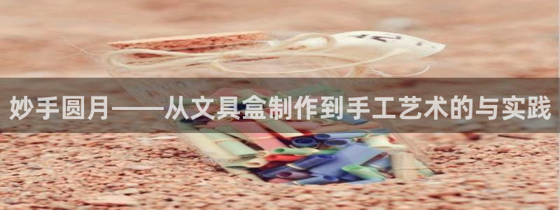 卧龙镇休闲娱乐：妙手圆月——从文具盒制作